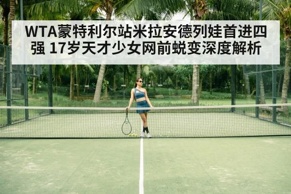 WTA蒙特利尔站米拉安德列娃首进四强 17岁天才少女网前蜕变深度解析