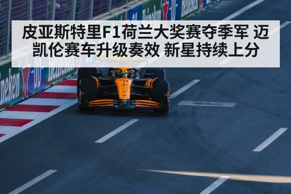 皮亚斯特里F1荷兰大奖赛夺季军 迈凯伦赛车升级奏效 新星持续上分